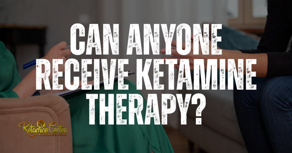 Can Anyone Receive Ketamine Therapy