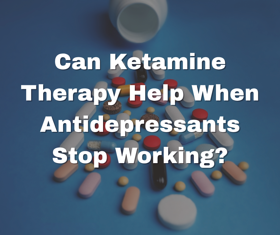 Can Ketamine Therapy Help When Antidepressants Stop Working